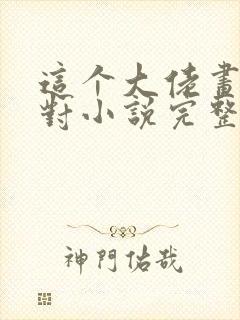 这个大佬画风不对小说完整