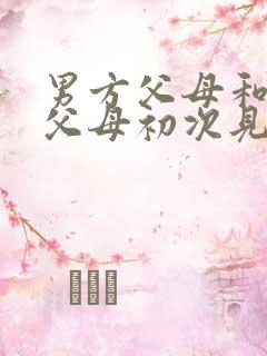 男方父母和女方父母初次见面应该说什么