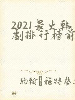 2021最火韩剧排行榜前十名