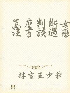 怎么判断女生有没有谈过恋爱