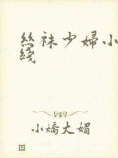 丝袜少妇小说在线