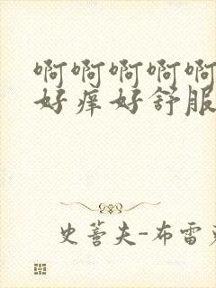 啊啊啊啊啊啊啊好痒好舒服