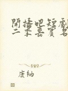 开播吧短剧季第二季嘉宾名单