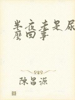 半夜老是尿床怎么回事