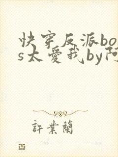 快穿反派boss太爱我by阿彩