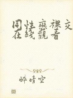 同性恋裸交视频在线观看