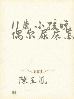 11岁小孩晚上偶尔尿床怎么回事