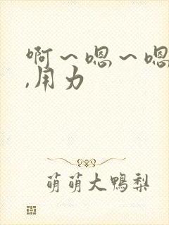 啊～嗯～嗯～嗯,用力