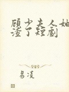 顾少夫人她又虐渣了短剧