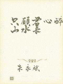 只愿君心醉不惧山水长