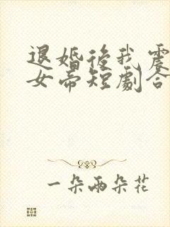 退婚后我震惊了女帝短剧合集