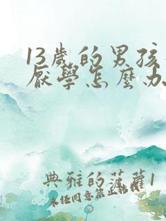 13岁的男孩子厌学怎么办