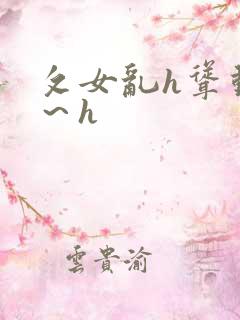 攵女乱h耸动啊～h