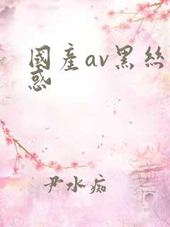 国产av黑丝诱惑