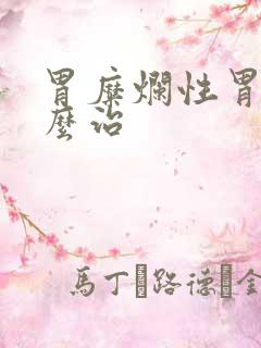 胃糜烂性胃炎怎么治