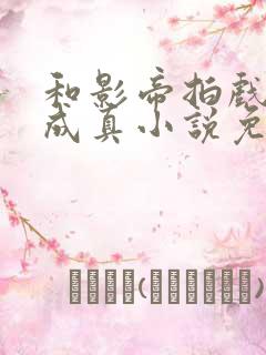 和影帝拍戏假戏成真小说免费阅读