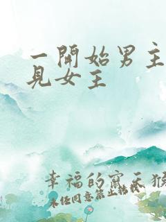 一开始男主不待见女主