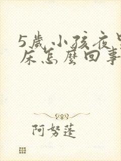 5岁小孩夜里尿床怎么回事