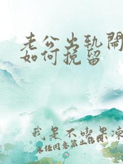 老公出轨闹离婚如何挽留