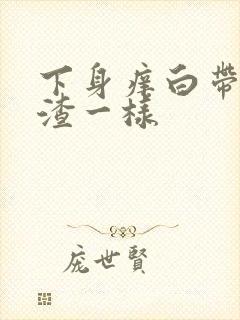 下身痒白带豆腐渣一样