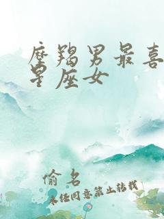 摩羯男最喜欢的星座女