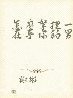 怎么拿捏一个不在乎你的男人