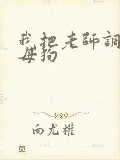 我把老师调教成母狗