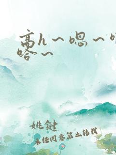 高h～嗯～啊～哈～