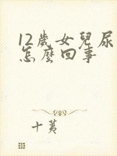 12岁女儿尿床怎么回事