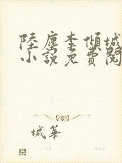 陆尘李倾城主角小说免费阅读全文