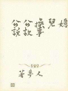 公公操儿媳妇小说故事