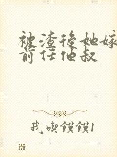 被渣后她嫁给了前任他叔