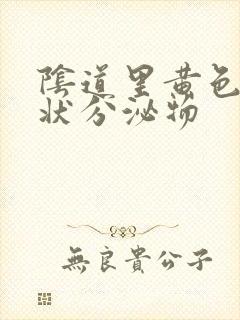 阴道里黄色鼻涕状分泌物