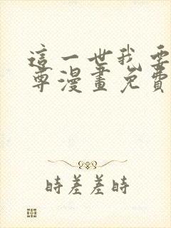 这一世我要当至尊漫画免费下拉式