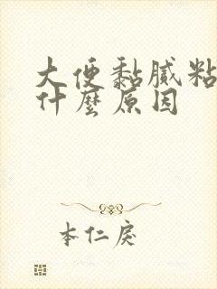 大便黏腻粘马桶什么原因