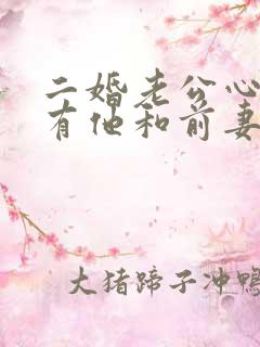 二婚老公心里只有他和前妻的孩子