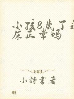 小孩8岁了还尿床正常吗