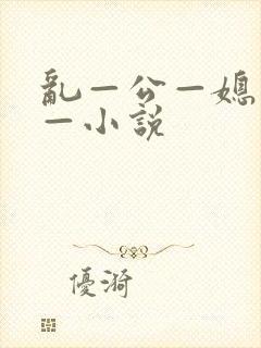 乱—公—媳—妇—小说