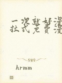 一次就好漫画下拉式免费漫画网