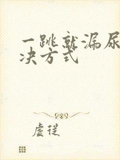 一跳就漏尿的解决方式