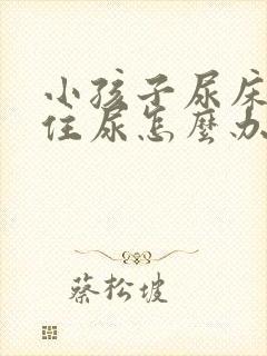 小孩子尿床憋不住尿怎么办