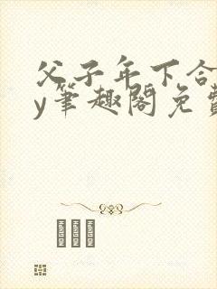 父子年下合集by笔趣阁免费阅读
