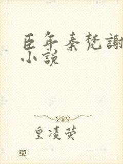 臣年秦梵谢砚礼小说