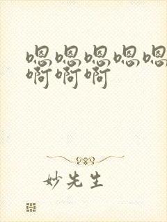 嗯嗯嗯嗯嗯嗯嗯啊啊啊