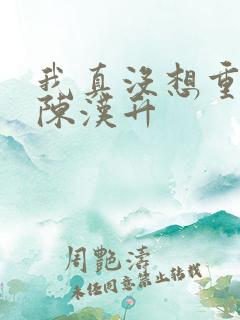 我真没想重生 陈汉升