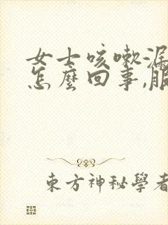 女士咳嗽漏尿是怎么回事,服用什么药