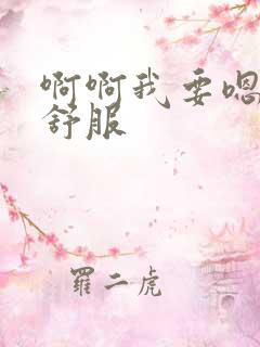 啊啊我要嗯嗯好舒服