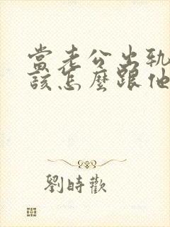 当老公出轨你应该怎么跟他说