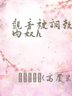 观音被调教沦为肉奴h