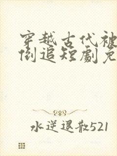 穿越古代被女帝倒追短剧免费观看全集